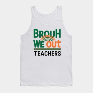 Funny End Of School Year Brouh We Out Teachers Tank Top